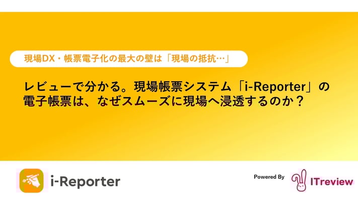 サムネ作成_レビューで分かる。現場帳票システム「i-Reporter」の電子帳票は、なぜスムーズに現場へ浸透するのか__250417_page-0001 (1)